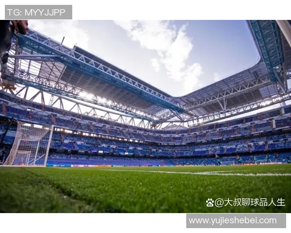 伯纳乌球场翻修计划启动皇马欧冠主场临时迁移至马竞主场